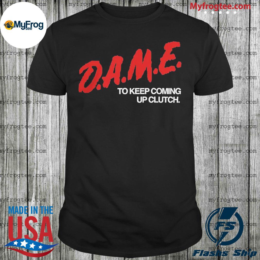 D.A.M.E. To Keep Coming Up Clutch Shirt