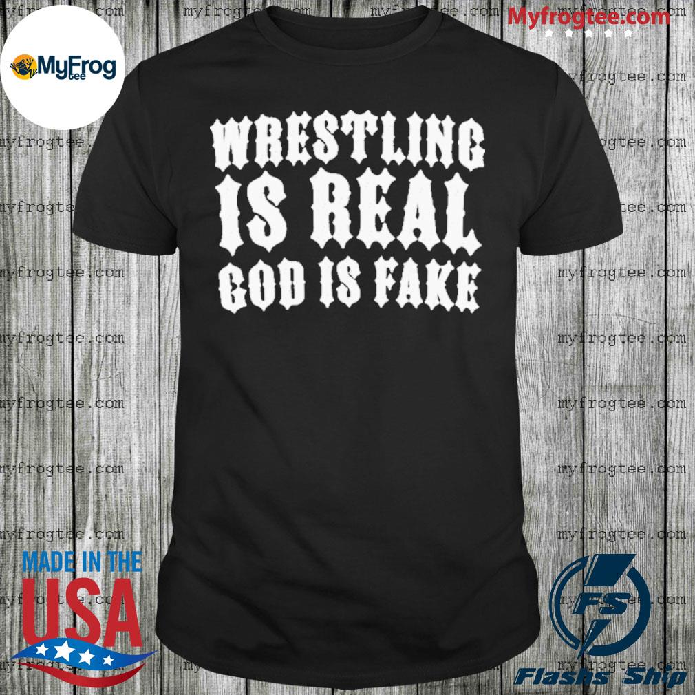 H wrestling is real god is fake shirt