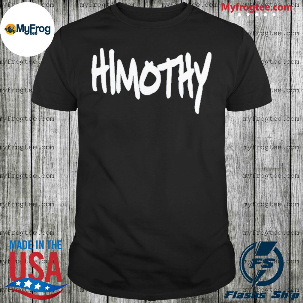 Himothy shirt, hoodie, sweater and long sleeve