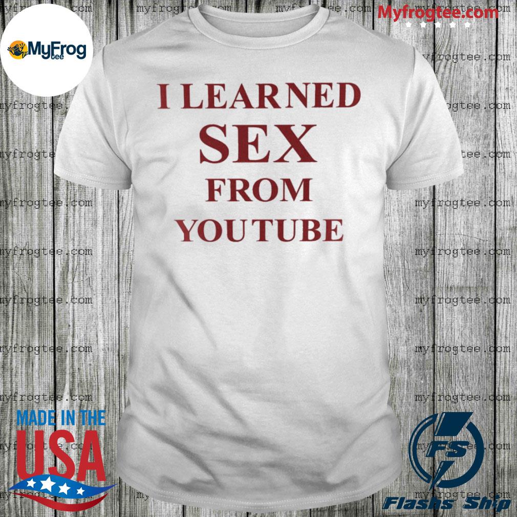 I Learned Sex From Youtube Shirt