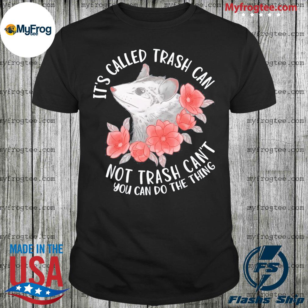 It's called trash can not trash can't possum with flowers shirt