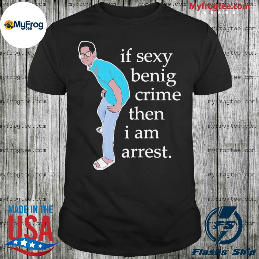 Legboot merch if sexy benig crime then I am arrest shirt