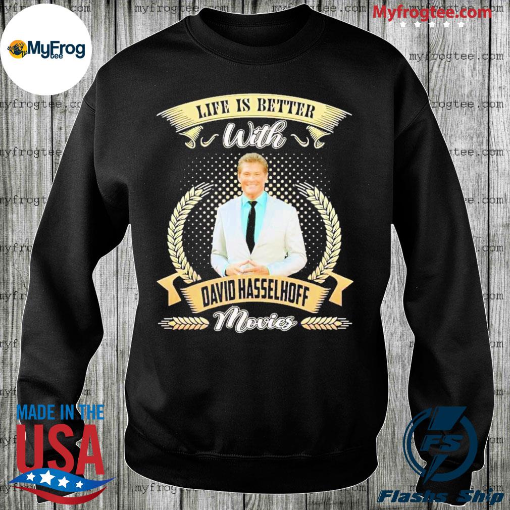 Life is better with david hasselhoff movies shirt hoodie sweater