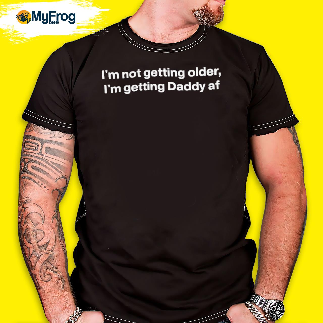 I'm not getting older I'm getting daddy af shirt
