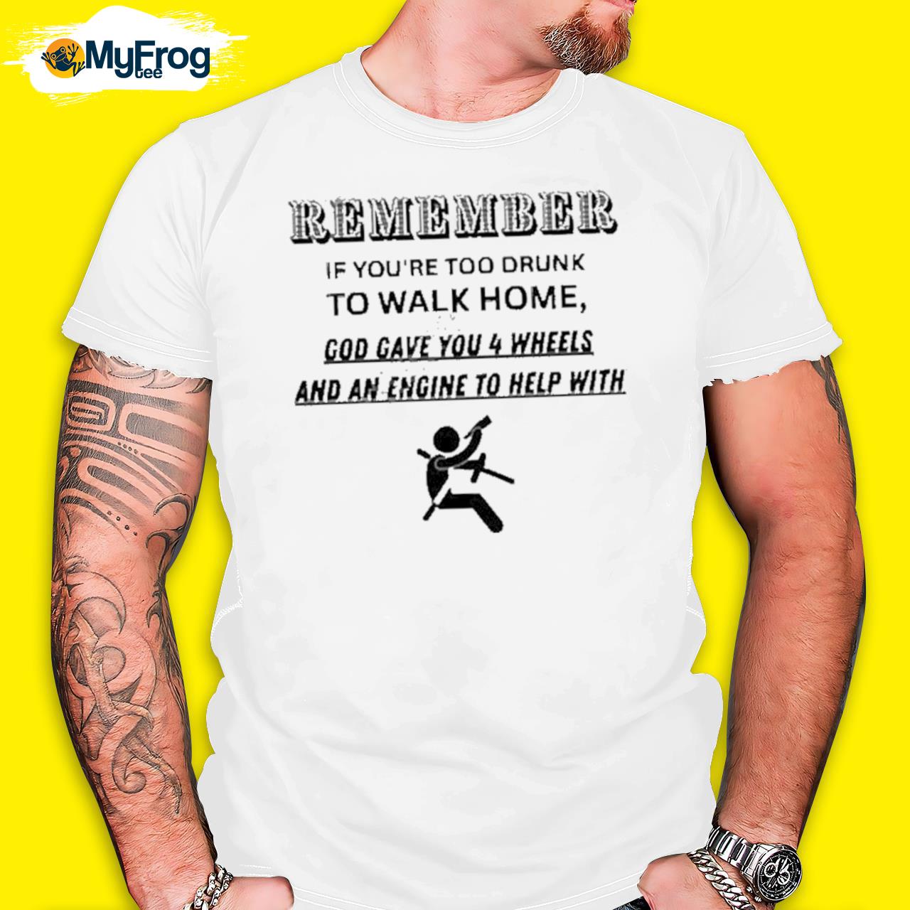 Remember if you're too drunk to walk home shirt
