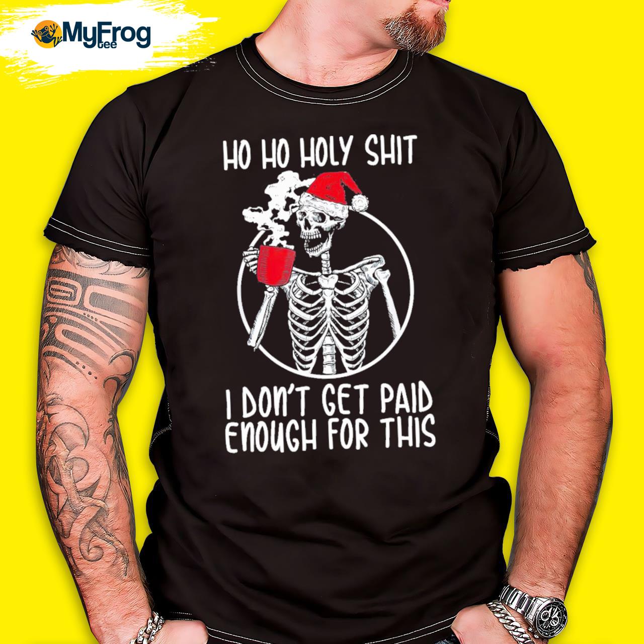 Ho ho holy shit I don't get paid enough for this hat santa shirt