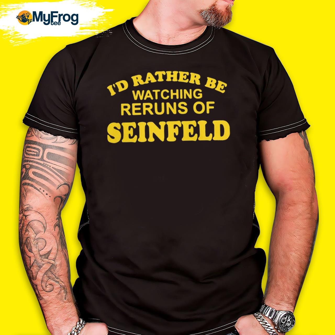 I'd rather be watching reruns of seinfeld shirt