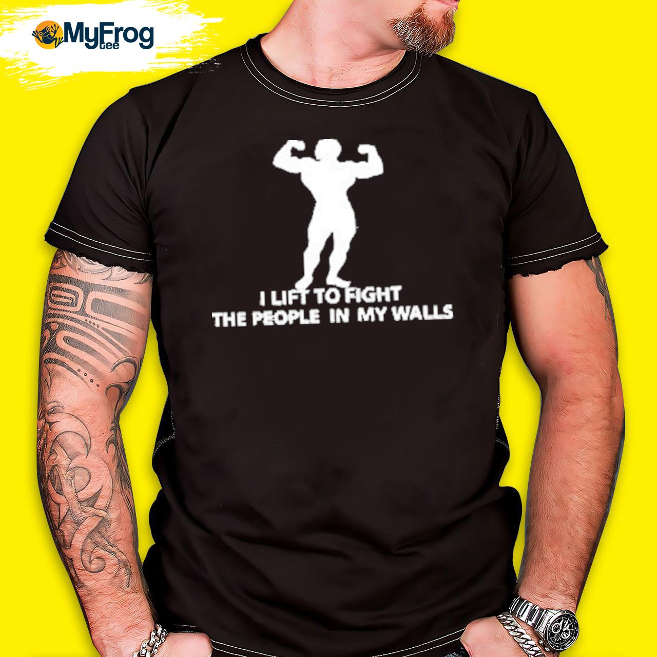Official I lift to fight the people in my walls shirt