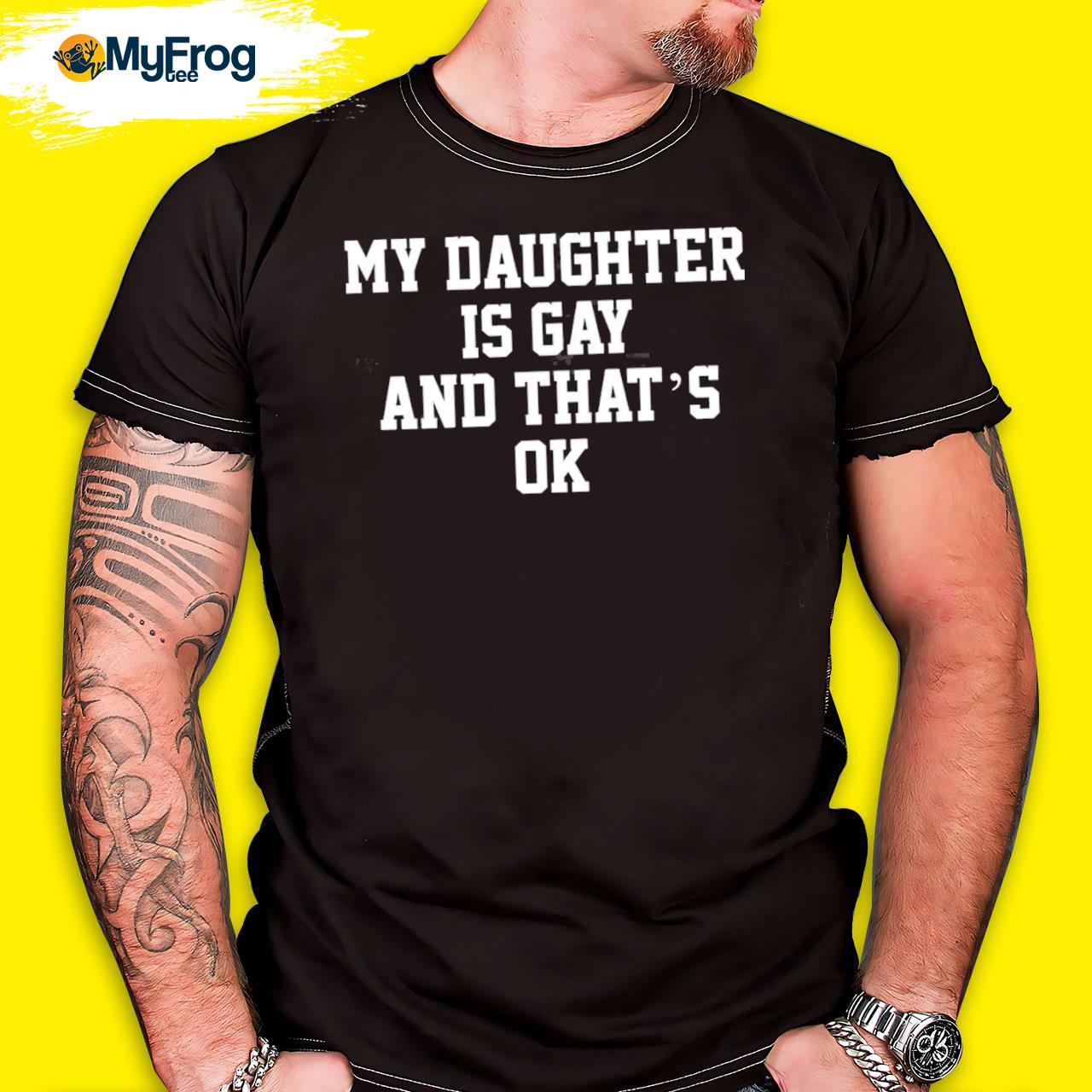 That go hard my daughter is gay and that's ok shirt