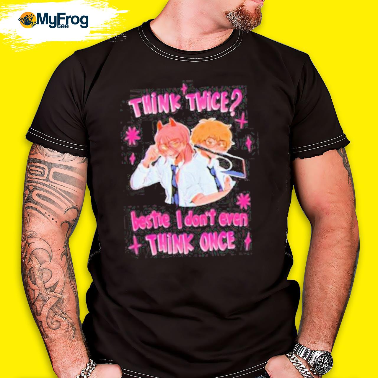 https://images.myfrogtees.com/2022/12/think-twice-bestie-i-dont-even-think-once-shirt-shirt.jpg