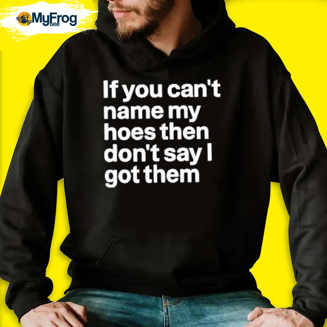 If you can't name my hoes then don't say I got them shirt, hoodie - Rockatee