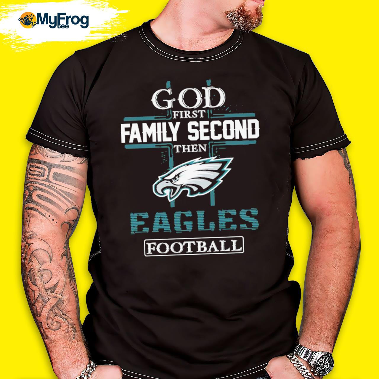 Philadelphia Eagles Shirt, God First Family Second Then Eagles
