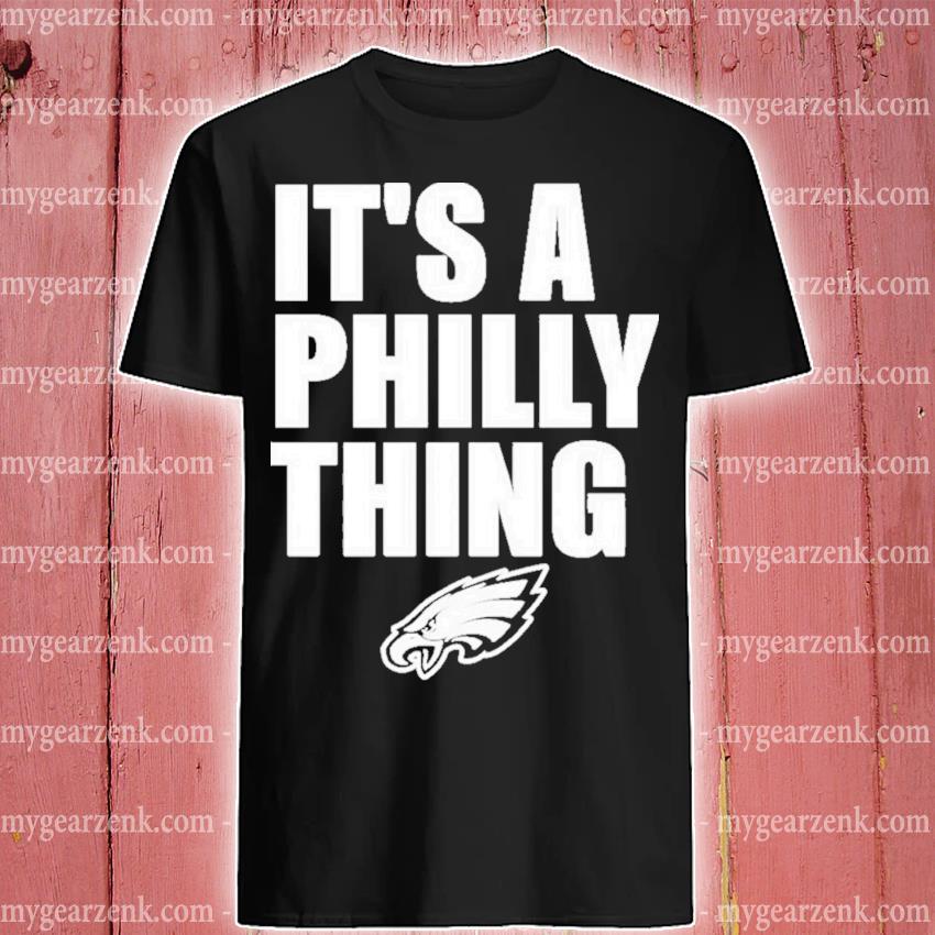 Philadelphia eagles Store it's a philly thing shirt, hoodie, sweater and  long sleeve