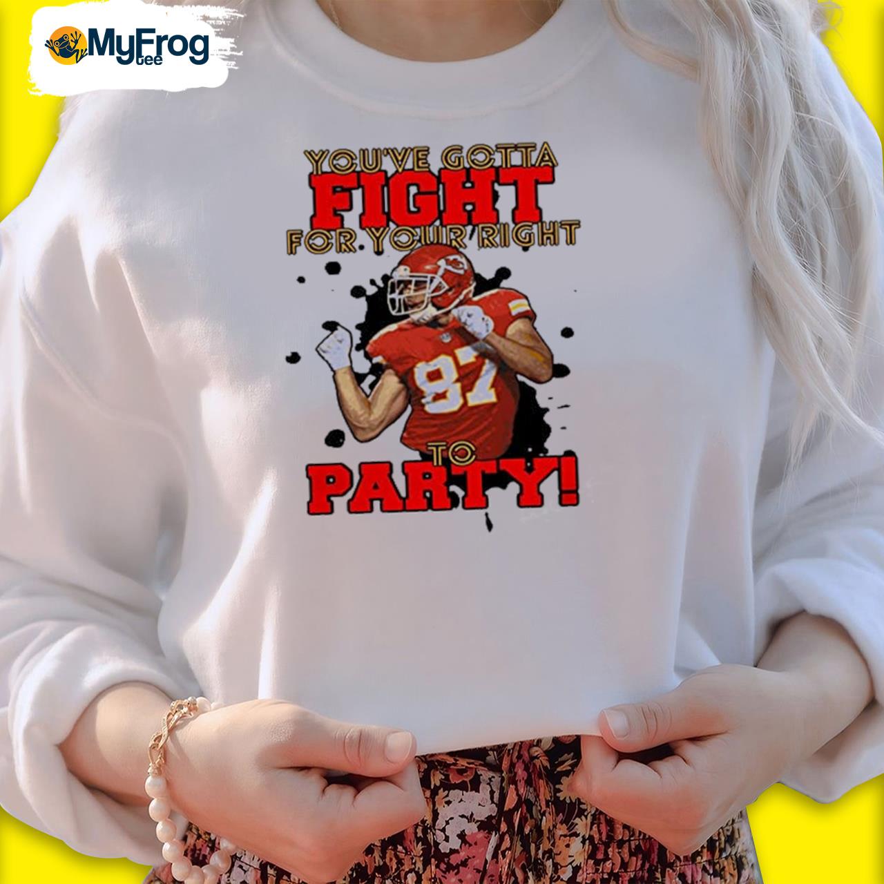 Travis Kelce Kansas City Chiefs you gotta fight for your right to party  shirt, hoodie, sweater, long sleeve and tank top