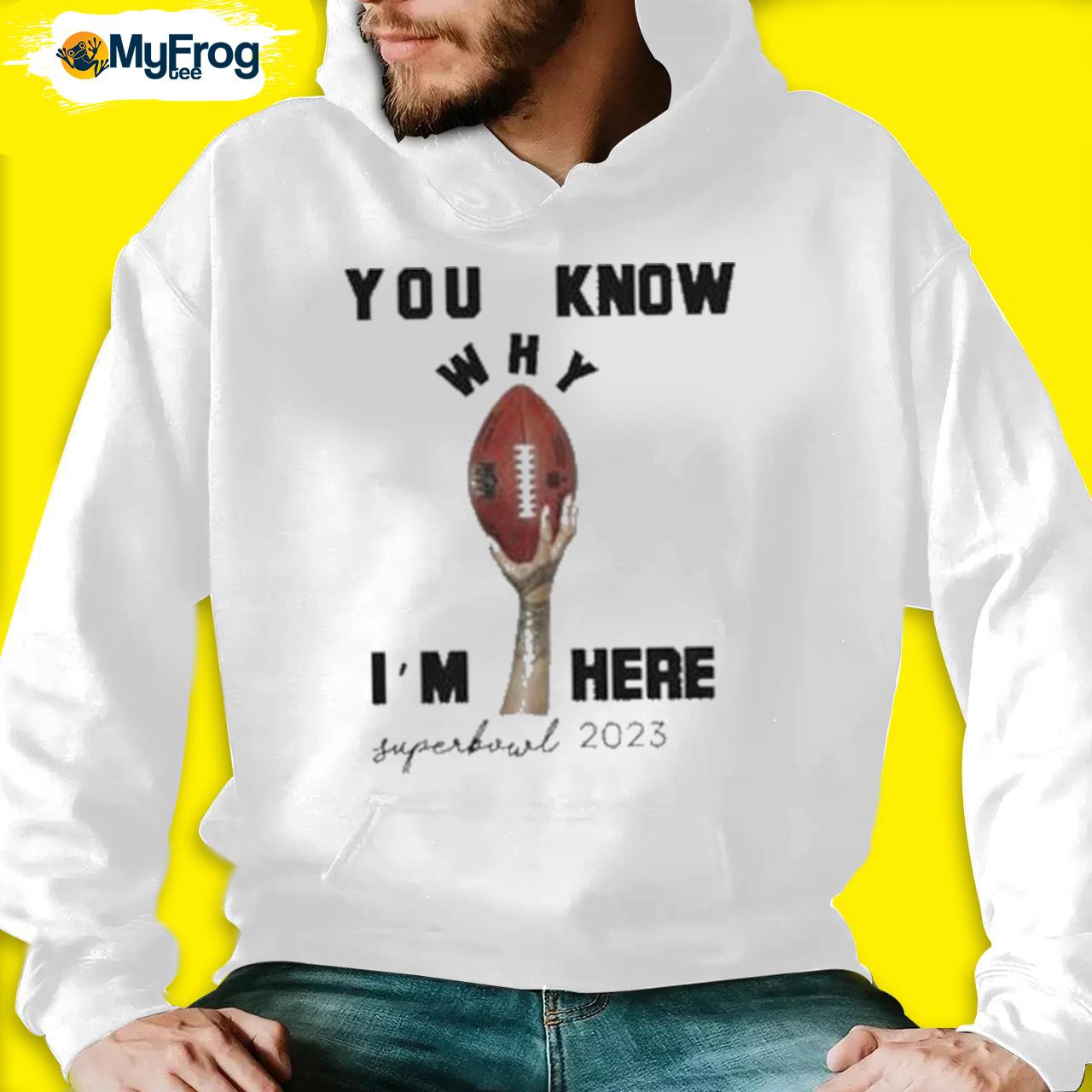 You Know Why I'M Here Super Bowl 2023 shirt, hoodie, sweater and