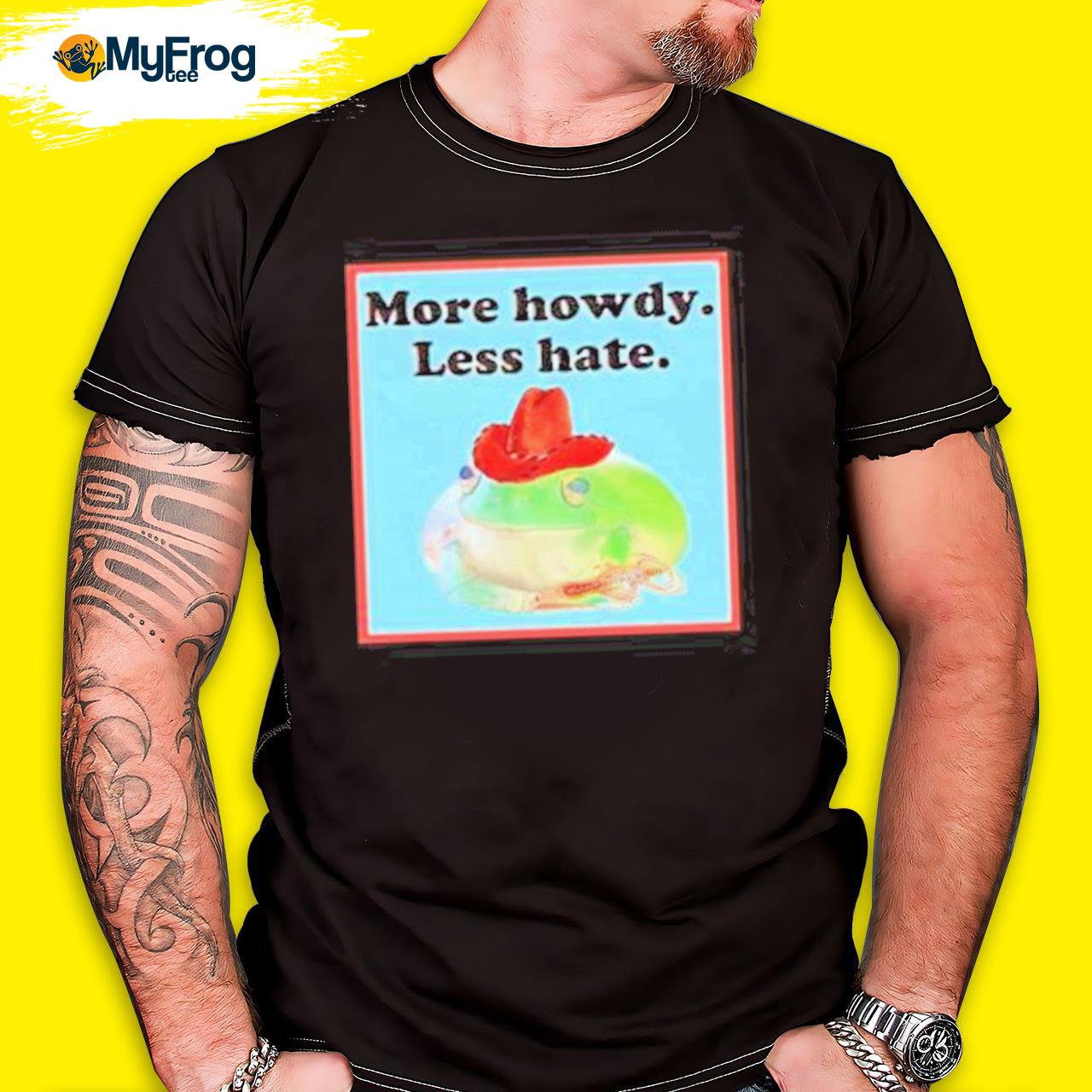 Frog More Howdy Less Hate Shirt