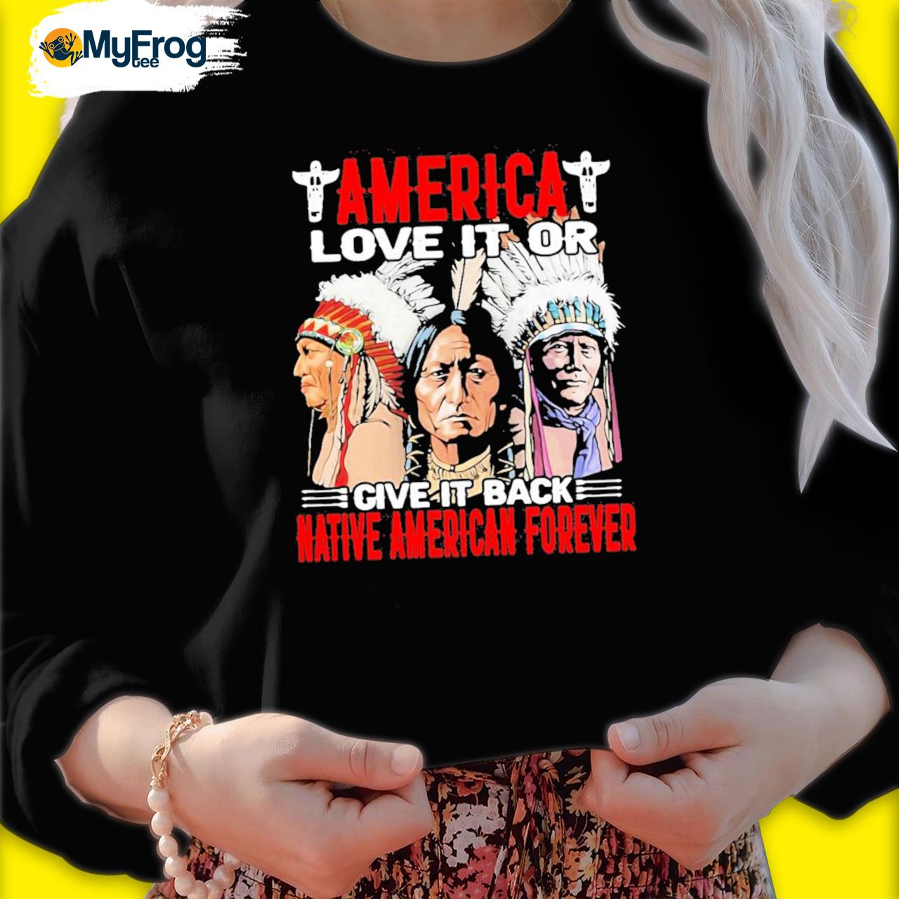 Funny America Love It Or Give It Or Give It Back Native American Forever  T-shirt, hoodie, sweater and long sleeve