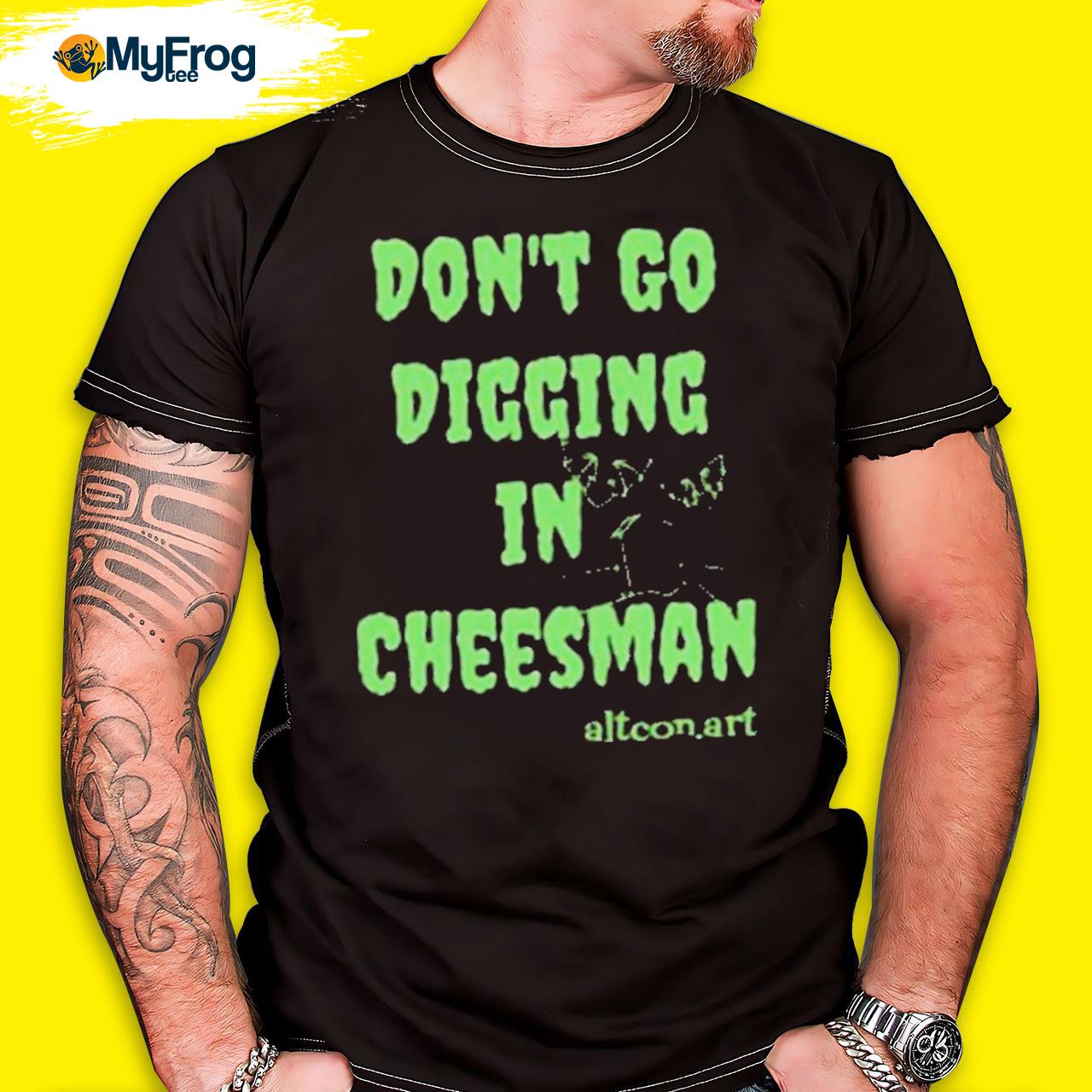 Don’t Go Digging In Cheesman Altconart T-shirt