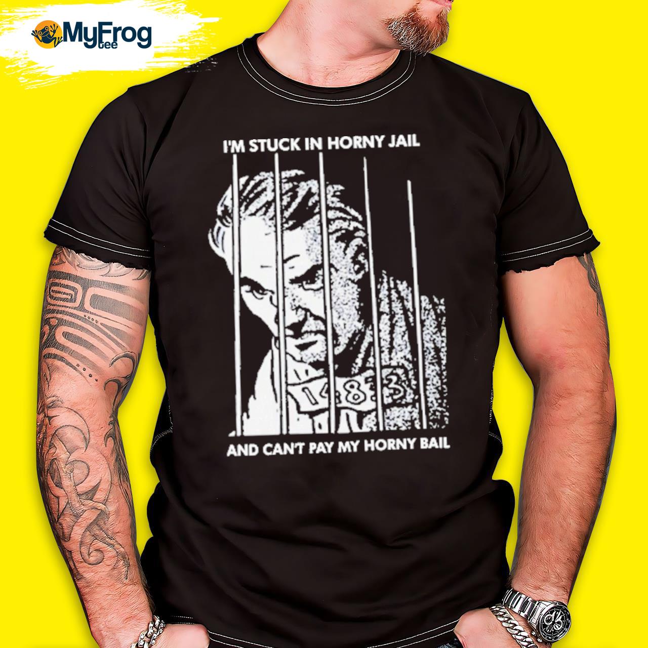 I’m Stuck In Horny Jail And Can't Pay My Horny Ball shirt