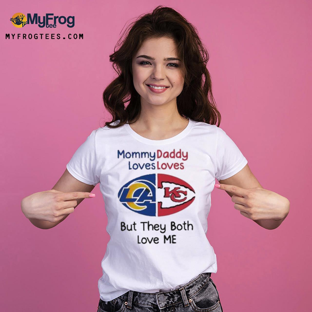 Los Angeles Rams Vs Kansas City Chiefs Mommy Daddy Loves Loves But They  Both Love Me Shirt, hoodie, sweater and long sleeve