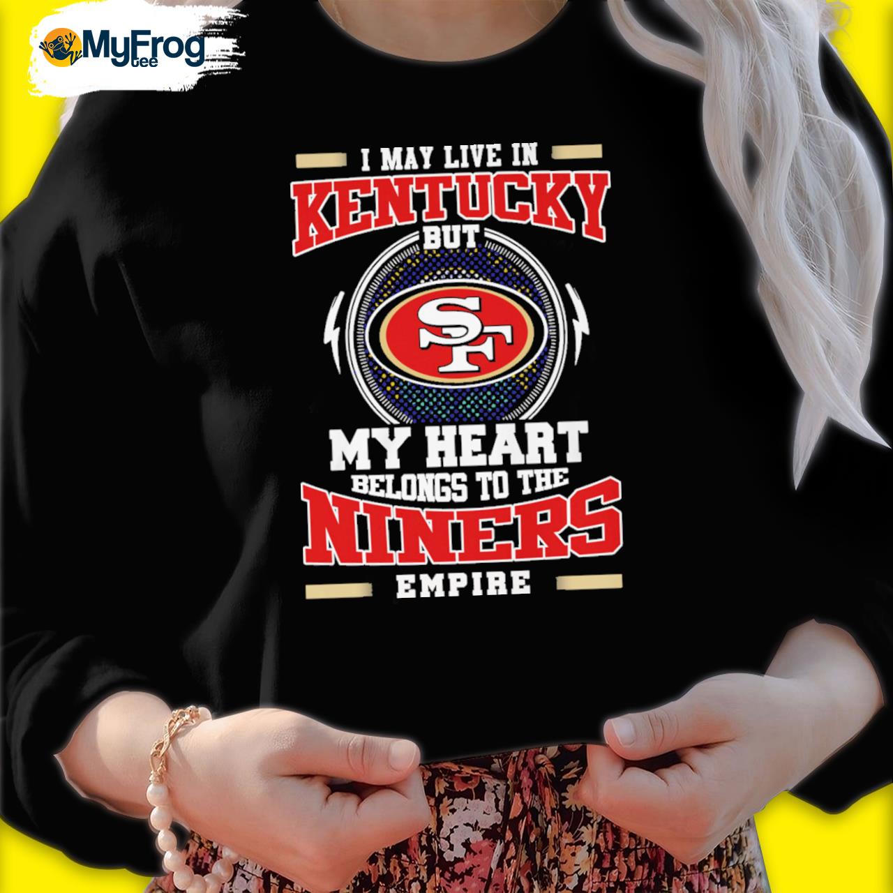 San Francisco 49ers I may live in Kentucky but my heart belongs to the  Niners empire shirt, hoodie, sweater and long sleeve