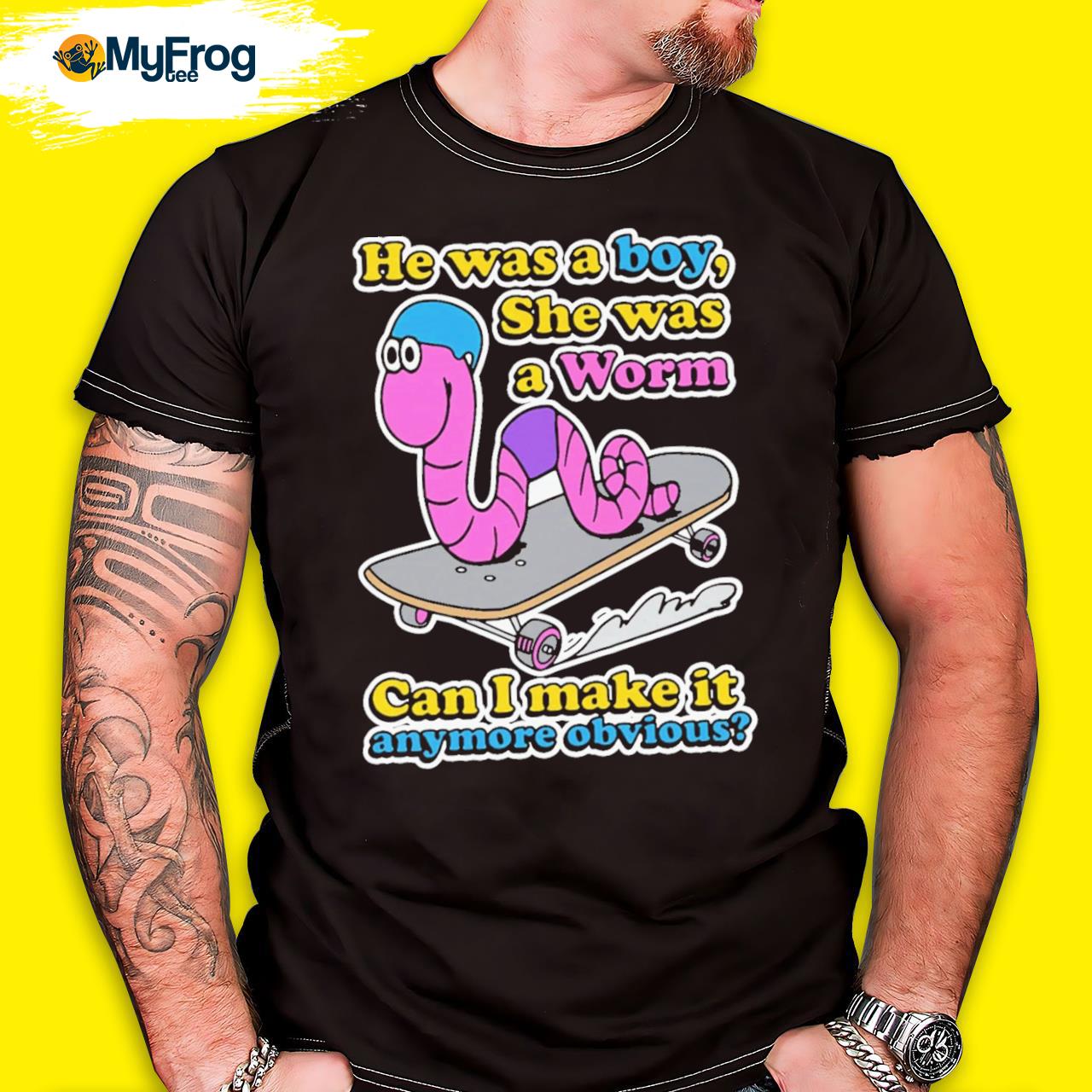 That Go Hard He Was A Boy She Was A Worm Shirt