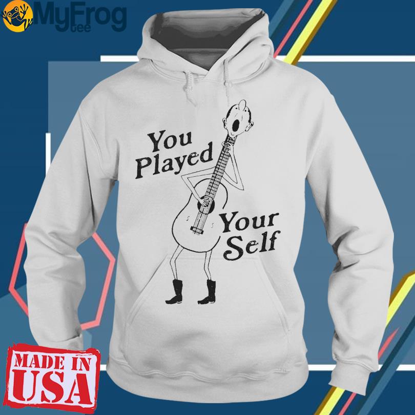 You Played Yourself Shirt 