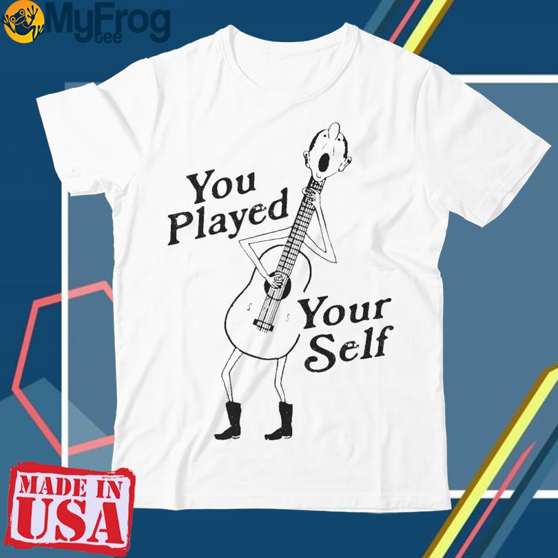 You Played Yourself Shirt