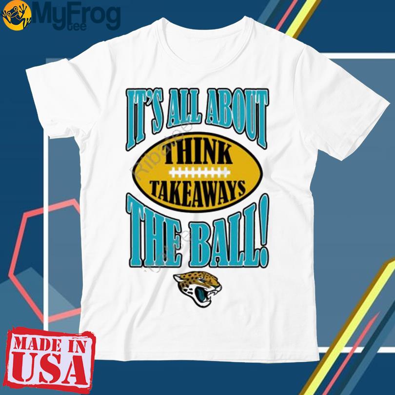 Jacksonville Jaguars It's All About The Ball Think Takeaways Tee