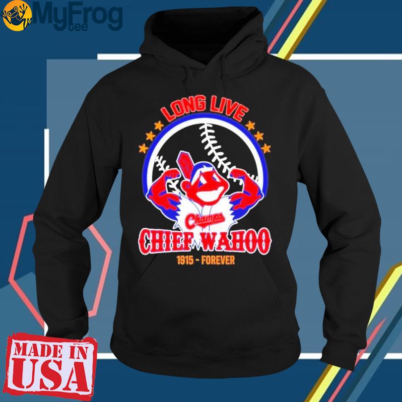 Long live Champs Chief Wahoo 1915 forever 2023 shirt, hoodie, sweater and  long sleeve