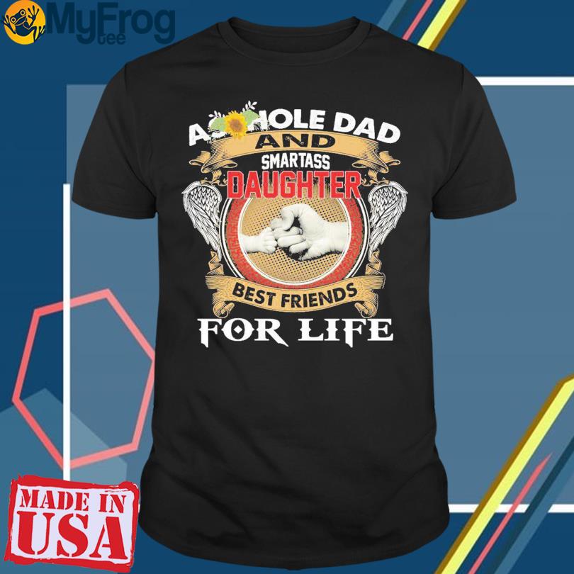 Ashole dad and martass daughter best friends for life 2023 shirt