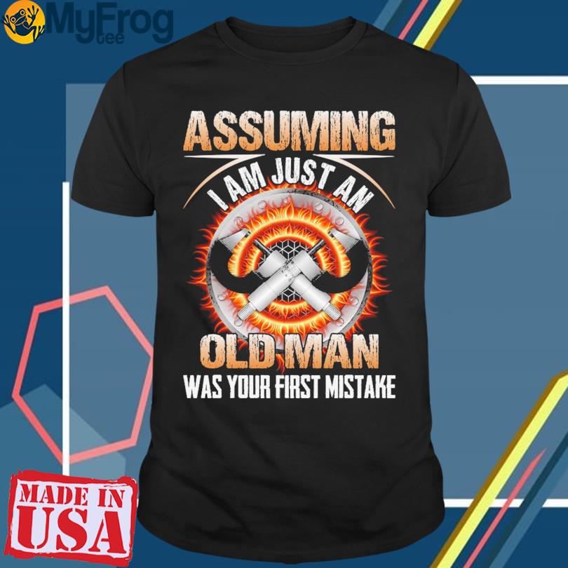 Assuming I am just an old man was your first mistake 2023 shirt
