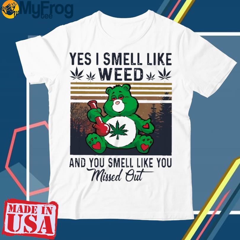 Bear yes i smell like weed and you smell i like you vintage Missed out shirt