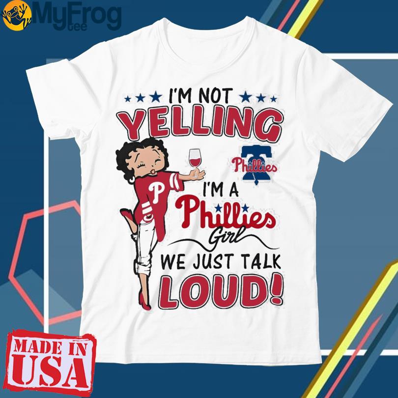 Betty boop i'm not yelling i'm a Phillies girl we just talk loud shirt