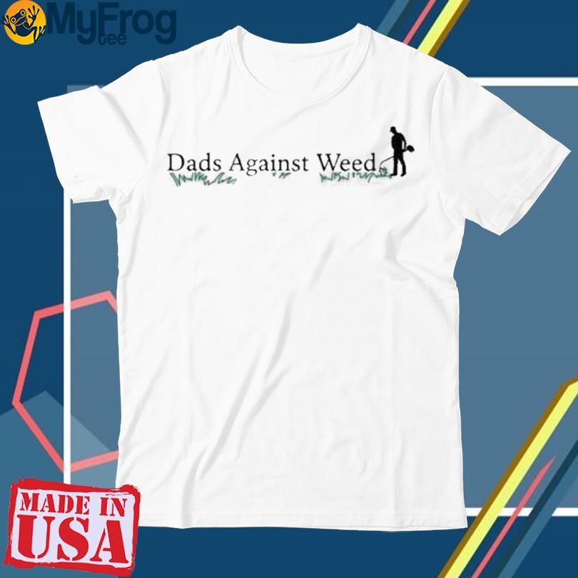 Dads Against Weed 2.0 Shirt