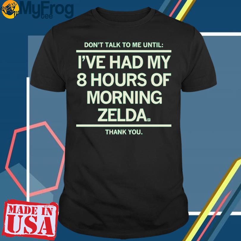 Don't talk to me until I've had my 8 hours of morning Zelda thank you shirt