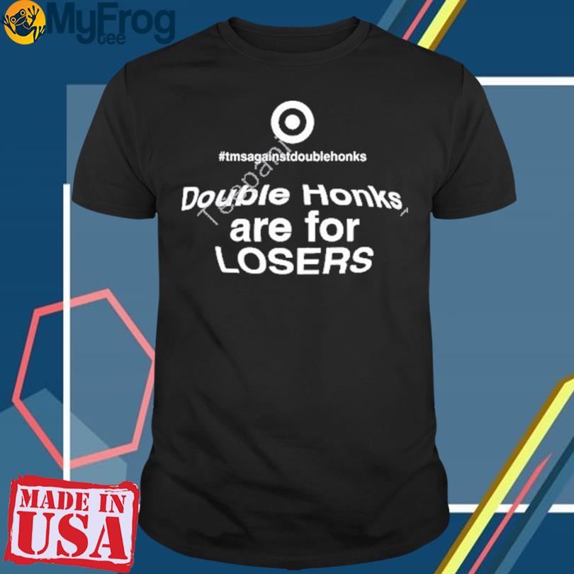 Double Honks Are For Losers Shirt