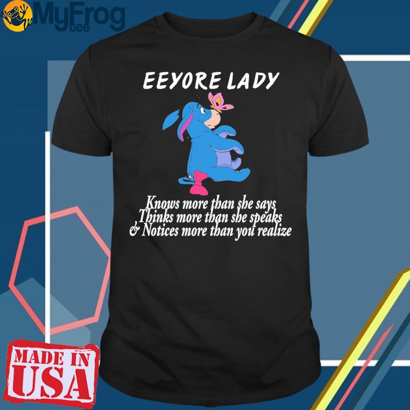 Eeyore lady knows more than she says think more than she speaks notices more than you realize shirt