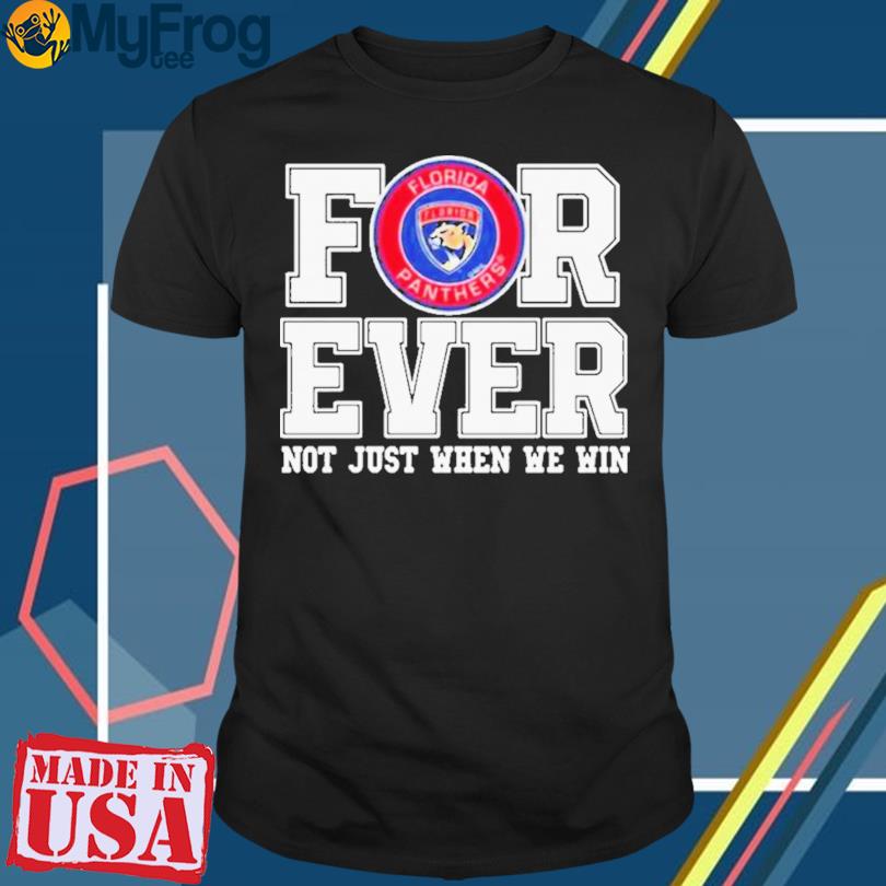 Happy Nhl Florida Panthers Forever For Ever Not Just When We Win Shirt