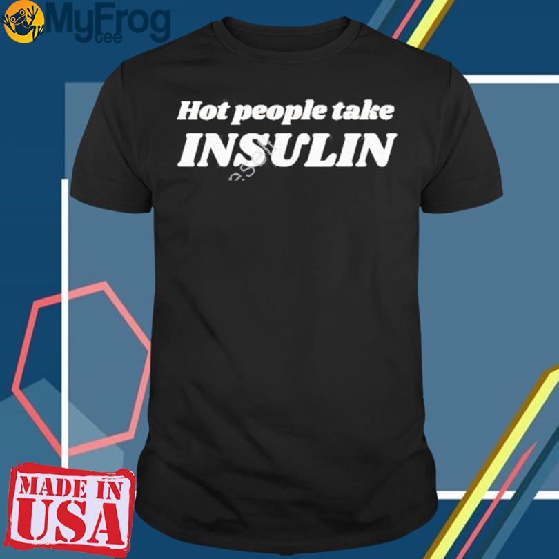 Hot Girls Take Insulin shirt