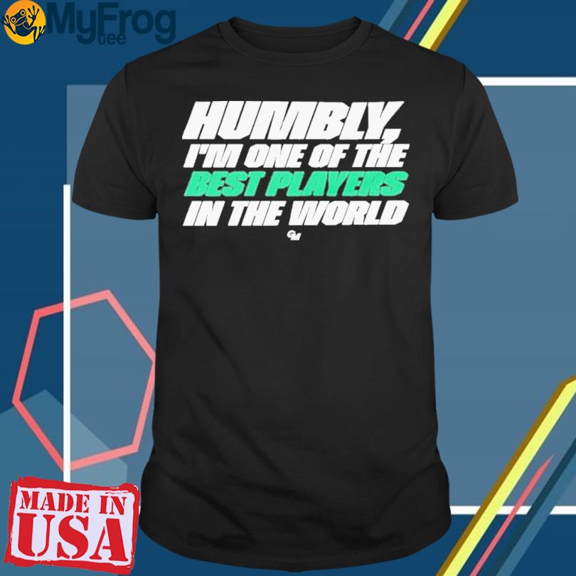 Humbly One Of The Best Players In The World Shirt