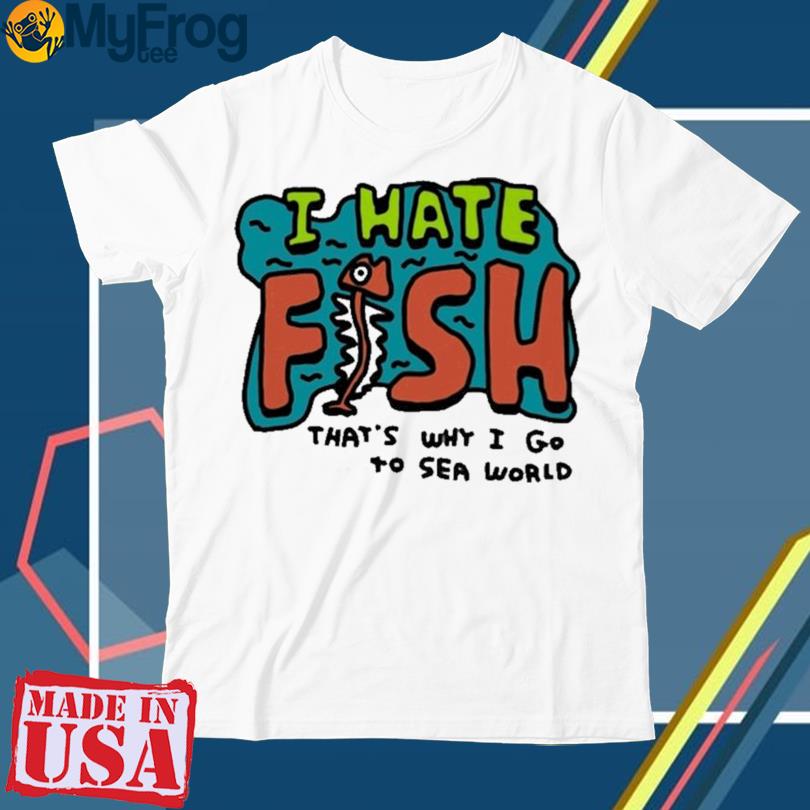 Official I Hate Fish That's Why I Go To Sea World Long Sleeve T
