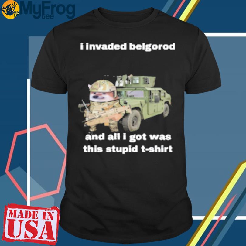 I Invaded Belgorod And All I Got Was This Stupid T-Shirt