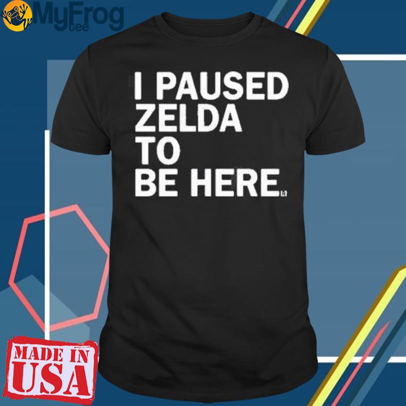 I Paused Zelda To Be Here 2023 Shirt
