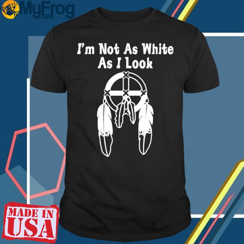 I'm not as white as I look 2023 shirt