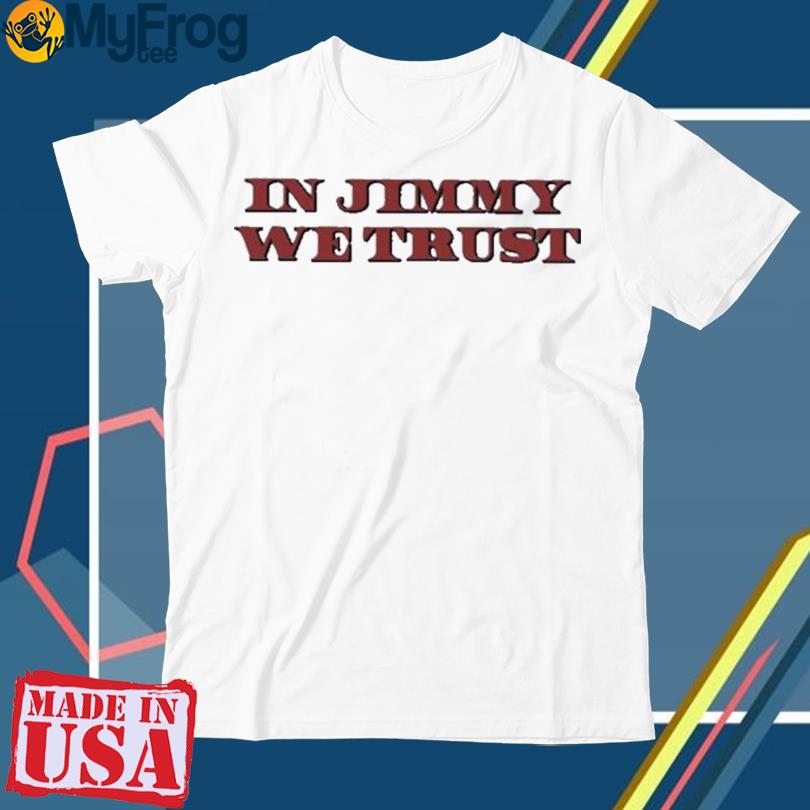 In jimmy we trust 2023 shirt