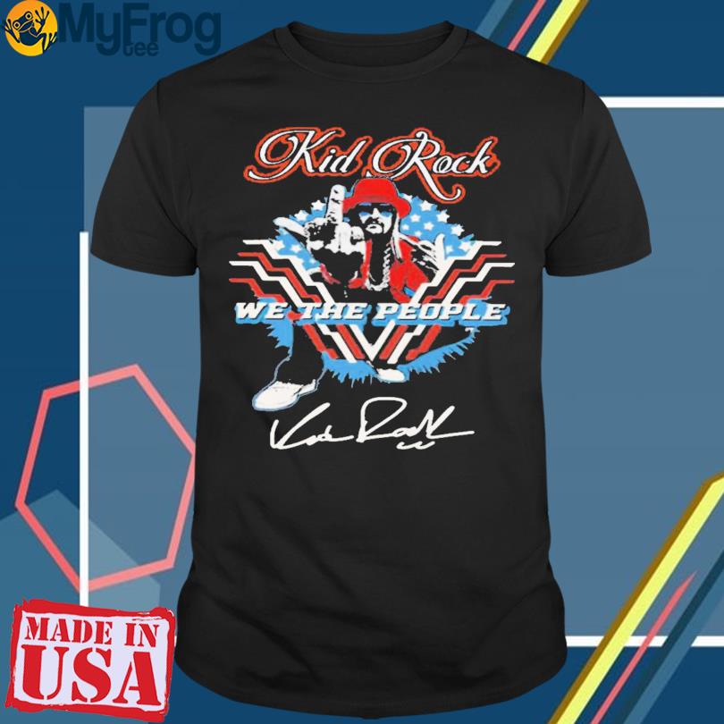 Kid Rock fuck we the people signature shirt