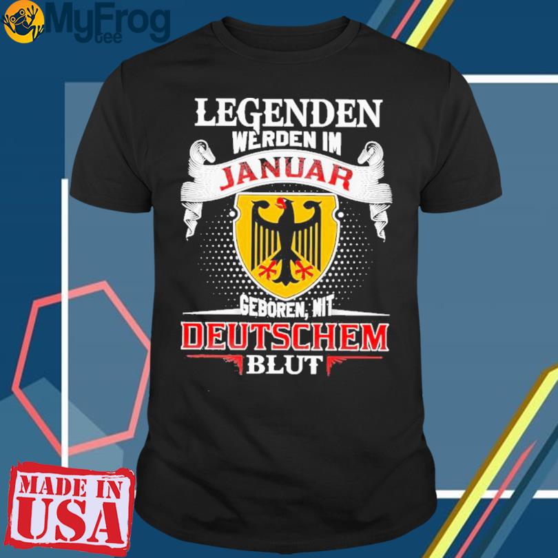 Legenden werden I'm maI geboren mit deutschem blut shirt