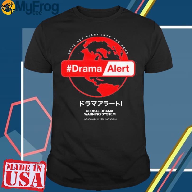 Let’s Get Right Into The News #DramaAlert Global Drama Warning System Shirt