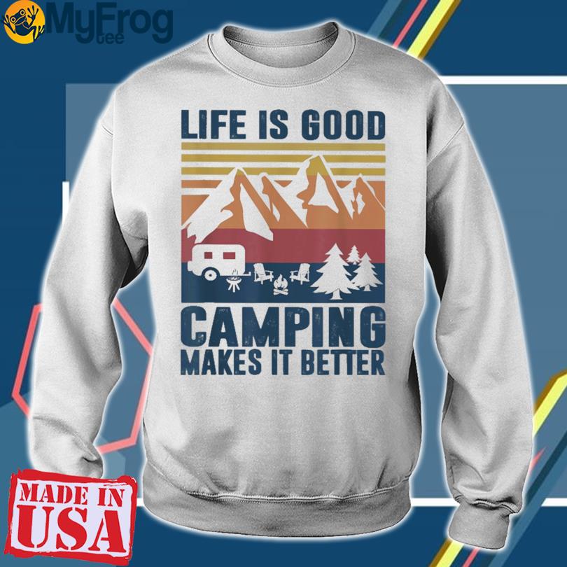 Life is good camping makes it better vintage shirt hoodie